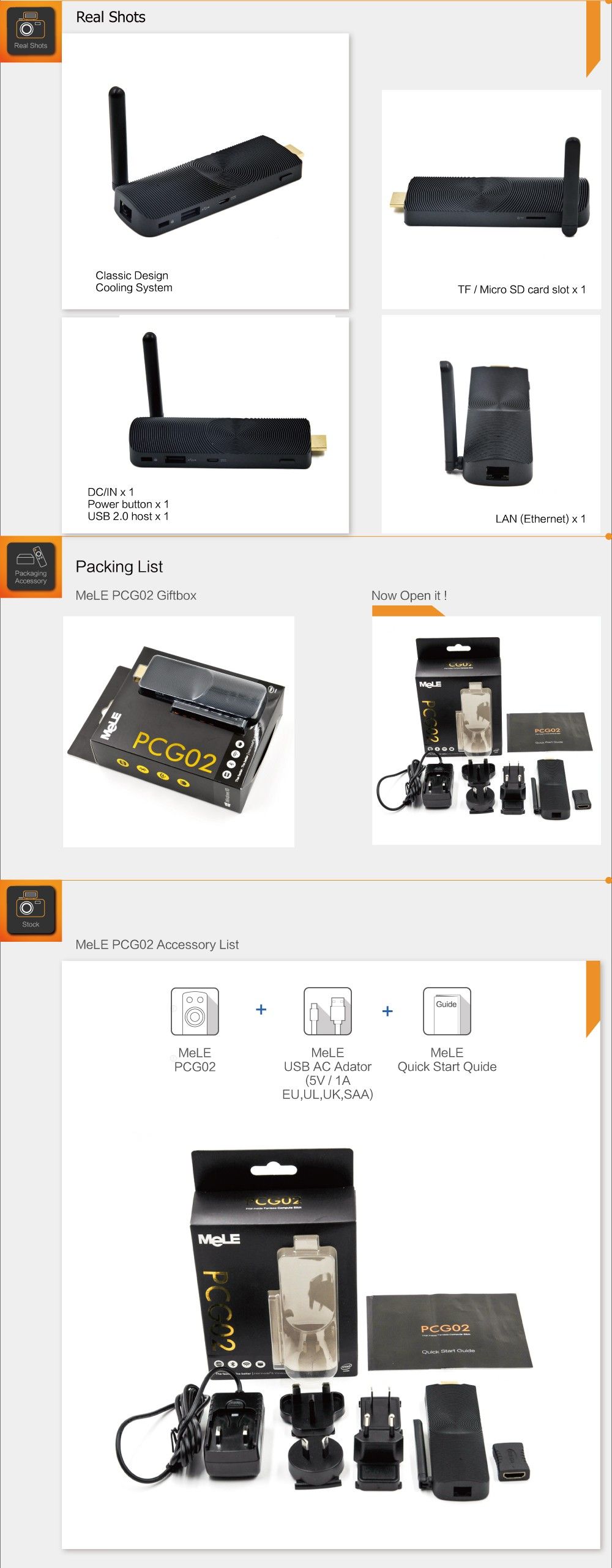 Realshots Classic Design Cooling System TF / Micro SD card slot x 1 DC/IN x 1 Power button x 1 USB 2.0 host x 1 LAN (Ethernet) x 1 MeLE PCG02 Giftbox Now Open MeLE PCG02 Accessory List MeLE MeLE MeLE PCG02 USB AC Adator Quick Start Quide (5V/1A EU,UL,UK,SAA)