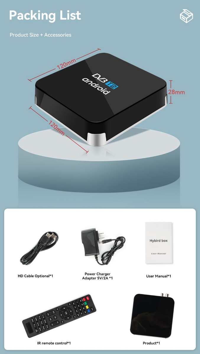 Android DTV Set Top Box VenBOX M8T with DVB-T2 FTA Channels, OTT, 4K, Dual Wifi | Packing List Product Size + Accessories HD Cable Optional*1 Power Charger Adapter 5V/2A *1 User Manual*1 IR remote control*1 Product*1